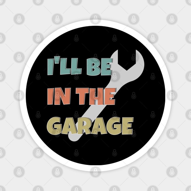 I'll Be In The Garage, father's Day Gift Magnet by RamoryPrintArt